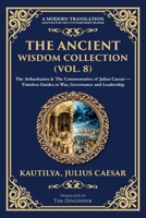 The Ancient Wisdom Collection (Vol. 8): The Arthashastra & The Commentaries of Julius Caesar - Timeless Guides to War, Governance and Leadership 180629382X Book Cover