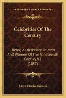 Celebrities Of The Century: Being A Dictionary Of Men And Women Of The Nineteenth Century V2 1120964342 Book Cover