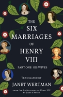 The Six Marriages of Henry VIII: Part One: His Wives 173549111X Book Cover
