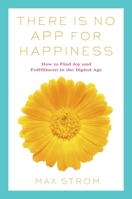 There Is No App for Happiness: Finding Joy and Meaning in the Digital Age with Mindfulness, Breathwork, and Yoga 1634502884 Book Cover