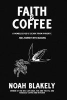 Faith and Coffee: A Homeless Kid's Escape from Poverty and Journey into Blessing 099670406X Book Cover
