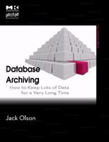 Database Archiving: How to Keep Lots of Data for a Very Long Time (The MK/OMG Press) 0123747201 Book Cover