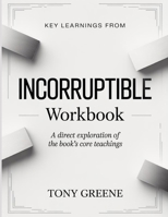 Key Learnings From Incorruptible: A Direct Exploration of the Book’s Core Teachings B0GZJ88CCZ Book Cover