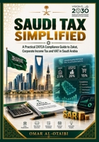 Saudi Tax Simplified: A Practical ZATCA Compliance Guide to Zakat, Corporate Income Tax and VAT in Saudi Arabia B0HB5636C9 Book Cover