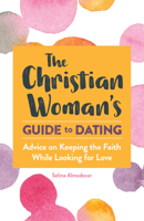 The Christian Woman's Guide to Dating: Advice on Keeping the Faith While Looking for Love 164739693X Book Cover