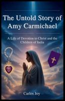 The Untold Story of Amy Carmichael: A Life of Devotion to Christ and the Children of India B0G1M116C5 Book Cover