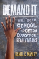 Demand It: What Go To School And Get An Education Really Means 1736973606 Book Cover