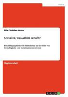Sozial ist, was Arbeit schafft?: Besch�ftigungsf�rdernde Ma�nahmen aus der Sicht von Gerechtigkeits- und Sozialstaatskonzeptionen 363893232X Book Cover