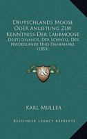 Deutschlands Moose Oder Anleitung Zur Kenntniss Der Laubmoose: Deutschlands, Der Schweiz, Der Niederlande Und Danemarks (1853) 1161058486 Book Cover