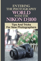 Entering The Photography World With The Nikon D3100: Tips And Tricks For New Photographers: Nikon D3100 Settings For Blurred Background B09DJ7G51M Book Cover