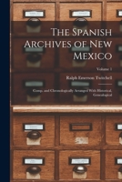 The Spanish Archives of New Mexico; Comp. and Chronologically Arranged With Historical, Genealogical; Volume 1 1015564763 Book Cover