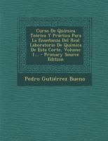 Curso De Qu�mica Te�rica Y Pr�ctica Para La Ense�anza Del Real Laboratorio De Qu�mica De Esta Corte, Volume 1... 027478954X Book Cover