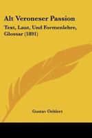 Alt Veroneser Passion: Text, Laut, Und Formenlehre, Glossar (1891) 1168022002 Book Cover