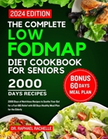 The complete low FODMAP diet cookbook for seniors 2024: 2000 Days of Nutritious Recipes to Soothe Your Gut for a Fast IBS Relief with 60 Days Healthy Meal Plan for the Elderly B0CSJF6V7W Book Cover