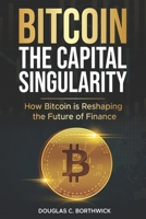 Bitcoin: The Capital Singularity: How Bitcoin is Reshaping the Future of Finance B0F842DD4V Book Cover