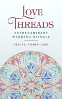 Love Threads: Extraordinary Wedding Rituals 199083051X Book Cover
