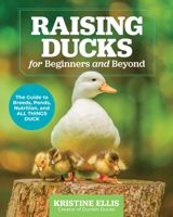 Raising Ducks for Beginners and Beyond: The Dunkin Ducks’ Guide to Breeds, Ponds, Nutrition, and All Things Duck! 0760388458 Book Cover