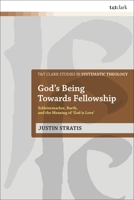 God's Being Towards Fellowship: Schleiermacher, Barth, and the Meaning of ‘God is Love’ (T&T Clark Studies in Systematic Theology) 0567698181 Book Cover