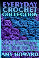 Everyday Crochet Collection: 200 Patterns for You to Try: (Crochet Patterns, Crochet Stitches) 1986467708 Book Cover