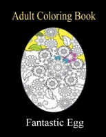 Fantastic Egg Adult Coloring Book: A Coloring Book For Adult Relaxation With Beautiful Egg Designs! B08VYV7BW6 Book Cover