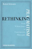 Rethinking Pragmatism: From William James to Contemporary Philosophy 0470674695 Book Cover