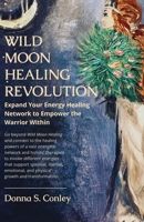 Wild Moon Healing Revolution: Expand Your Energy Healing Network to Empower the Warrior Within (Wild Moon Healing Series) B0CJKY8BQN Book Cover