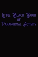 Little Black Book Of Paranormal Activity: Activity and record book for Ghost hunters and seekers of spirits and paranormal activity 1706223498 Book Cover