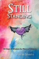 Still Standing: 90 Days of Wisdom for Moms of Addicts 0986110434 Book Cover