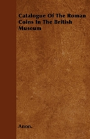 Catalogue Of The Roman Coins In The British Museum 1446043940 Book Cover