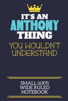 It's An Anthony Thing You Wouldn't Understand Small (6x9) Wide Ruled Notebook: A cute book to write in for any book lovers, doodle writers and budding authors! 170606781X Book Cover