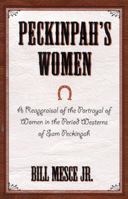 Peckinpah's Women: A Reappraisal of the Portrayal of Women in the Period Westerns of Sam Peckinpah (Filmmakers Series) 0810840669 Book Cover