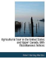 Agricultural Tour in the United States and Upper Canada, With Miscellaneous Notices [microform] 127562426X Book Cover