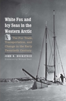 White Fox and Icy Seas in the Western Arctic: The Fur Trade, Transportation, and Change in the Early Twentieth Century 0300221797 Book Cover