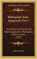 Bibliografia Italo-Spagnuola, Part 1: Ossia Edizioni E Versioni Di Opere Spagnuole E Portoghesi Fattesi In Italia (1907) 1160809372 Book Cover