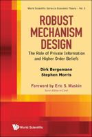 ROBUST MECHANISM DESIGN: THE ROLE OF PRIVATE INFORMATION AND HIGHER ORDER BELIEFS (WORLD SCIENTIFIC SERIES IN ECONOMIC THEORY Book 2) 981437458X Book Cover