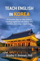 Teach English in Korea:: A Complete Step-by-Step Guide to Teaching English Abroad, Getting TEFL Certified, and Living in South Korea B0GPMGX1GD Book Cover
