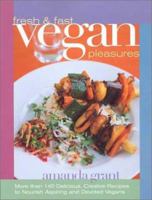 Fresh and Fast Vegan Pleasures: More than 140 Delicious, Creative Recipes to Nourish Aspiring and Devoted Vegans 1569245355 Book Cover