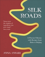Silk Roads: A Flavour Odyssey with Recipes from Baku to Beijing 024169437X Book Cover
