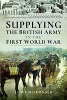 Supplying the British Army in the First World War 1399021869 Book Cover