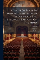 A Series of Plays in which it is Attempted to Delineate the Stronger Passions of the Mind 1241083525 Book Cover