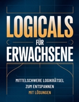 Logicals für Erwachsene: Mittelschwere Logikrätsel zum Entspannen mit Lösungen (German Edition) B0GX61JVXN Book Cover