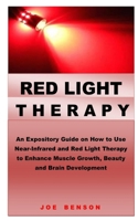 RED LIGHT THERAPY: An Expository Guide on How to Use Near- Infrared and Red Light Therapy to Enhance Muscle Growth, Beauty and Brain Development B0875JSK9W Book Cover