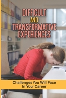 Difficult And Transformative Experiences: Challenges You Will Face In Your Career: Embarking On A Fulfilling Career B09B7FSLFJ Book Cover