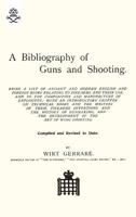 A Bibliography of Guns and Shooting, Being a List of Ancient and Modern English and Foreign Books Relating to Firearms and Their Use, and to the ... Chapter on Technical Books and the Writers... 1015015115 Book Cover