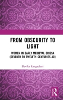 From Obscurity to Light: Women in Early Medieval Orissa (Seventh to Twelfth Centuries Ad) 0367501279 Book Cover