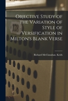 Objective Study of the Variation of Style of Versification in Milton's Blank Verse 1015116639 Book Cover