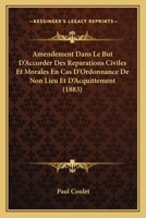 Amendement Dans Le But D'Accorder Des Reparations Civiles Et Morales En Cas D'Ordonnance De Non Lieu Et D'Acquittement (1883) 1120411157 Book Cover