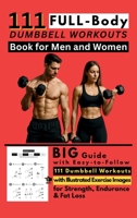 111 Full Body Dumbbell Workouts Book for Men and Women: Big Guide with Easy-to-Follow 111 Dumbbell Workouts with Illustrated Exercise Images for Strength, Endurance & Fat Loss 1998729869 Book Cover