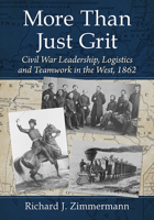 More Than Just Grit: Civil War Leadership, Logistics and Teamwork in the West, 1862 1476688710 Book Cover