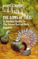 The Birds of Tikal: An Annotated Checklist for Tikal National Park and Peten, Guatemala (W L Moody, Jr, Natural History Series) 0890965188 Book Cover